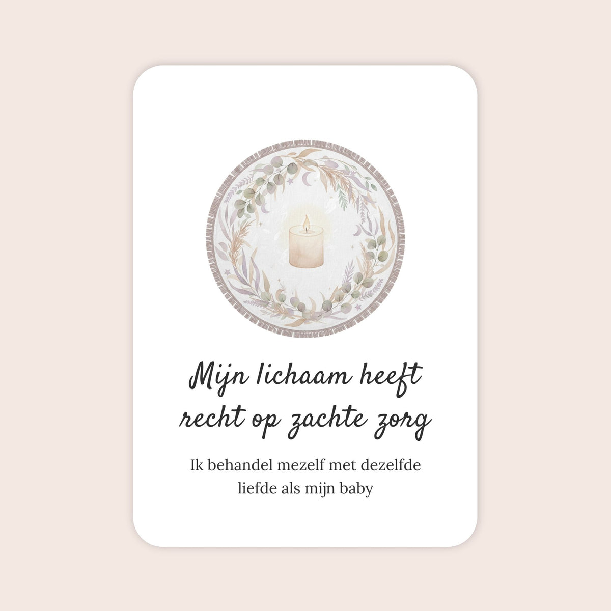 Affirmatiekaart uit de set Zachte zorg voor na je bevalling met de tekst: ‘Mijn lichaam heeft recht op zachte zorg’ en daaronder: ‘Ik behandel mezelf met dezelfde liefde als mijn baby’