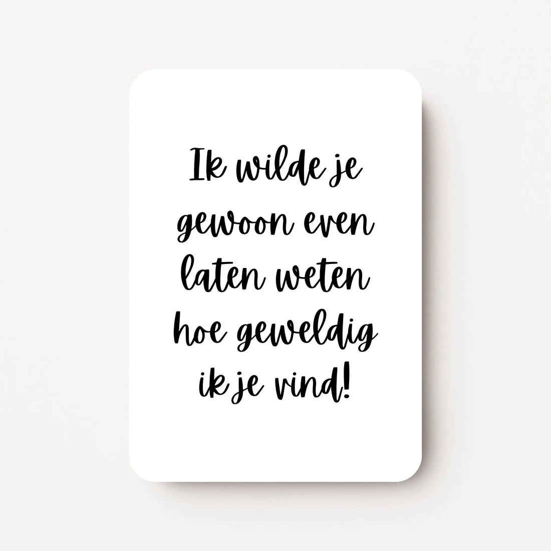 Staande zomaarkaart met zwarte tekst ‘Ik wilde je gewoon even laten weten hoe geweldig ik je vind!’, flatlay op witte ondergrond.